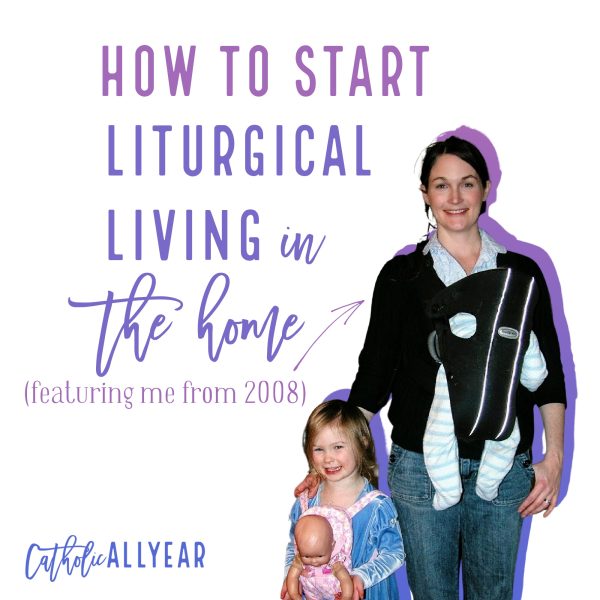 How To Start Liturgical Living in the Home (with help from me in 2008)