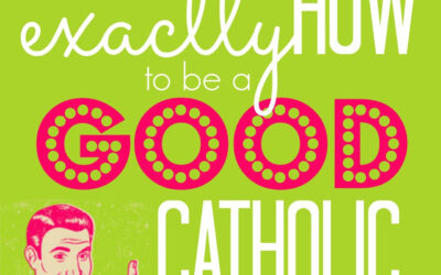 Exactly How to be a Good Catholic
