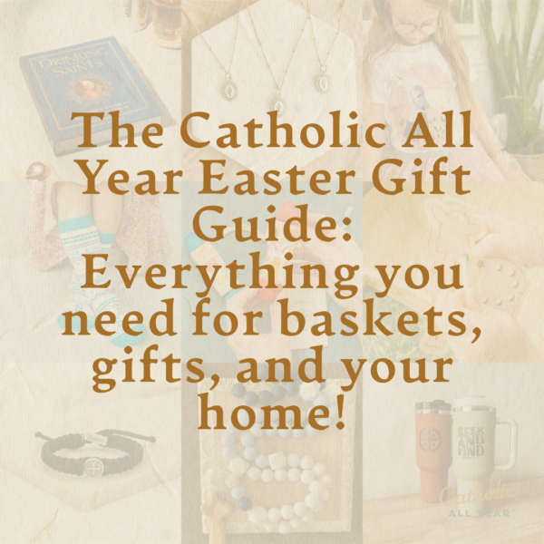 The 2025 Catholic All Year Easter Gift Guide: Everything you need for baskets, gifts, and your home!